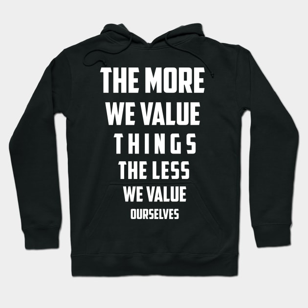 The more we value things, the less we value ourselves Hoodie by Black Pumpkin